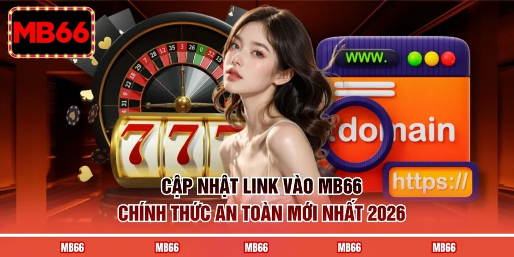 Cập nhật link vào MB66 chính thức an toàn mới nhất 2026